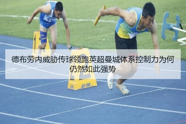 德布劳内威胁传球领跑英超曼城体系控制力为何仍然如此强势 | kaiyun